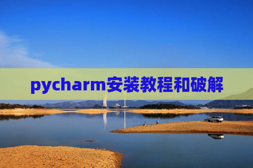 pycharm安装教程和破解 pycharm安装教程和破解